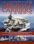 The Illustrated Guide to Aircraft Carriers of the World by IRELAND, Bernard